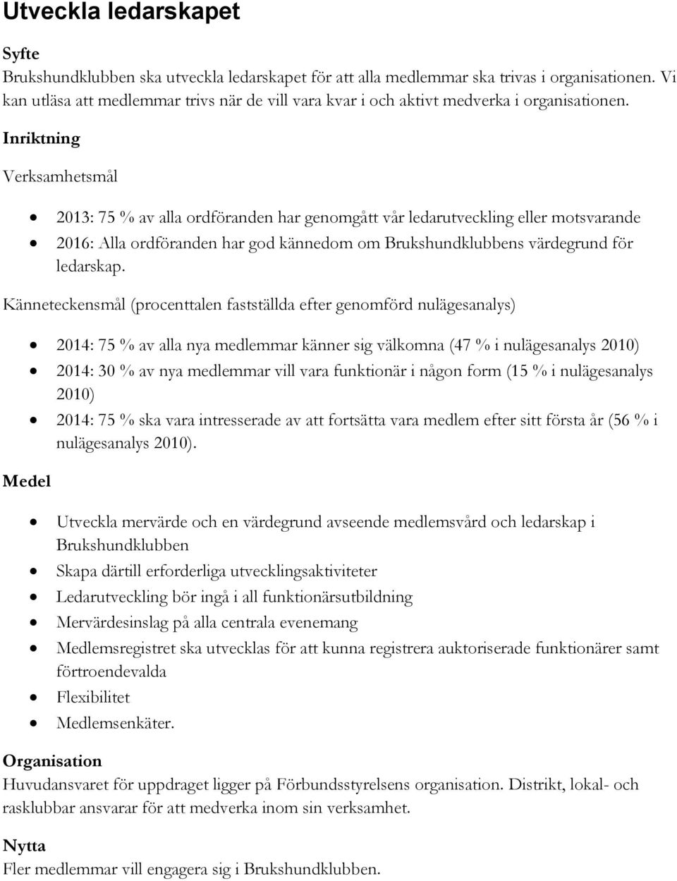 Inriktning Verksamhetsmål 2013: 75 % av alla ordföranden har genomgått vår ledarutveckling eller motsvarande 2016: Alla ordföranden har god kännedom om Brukshundklubbens värdegrund för ledarskap.