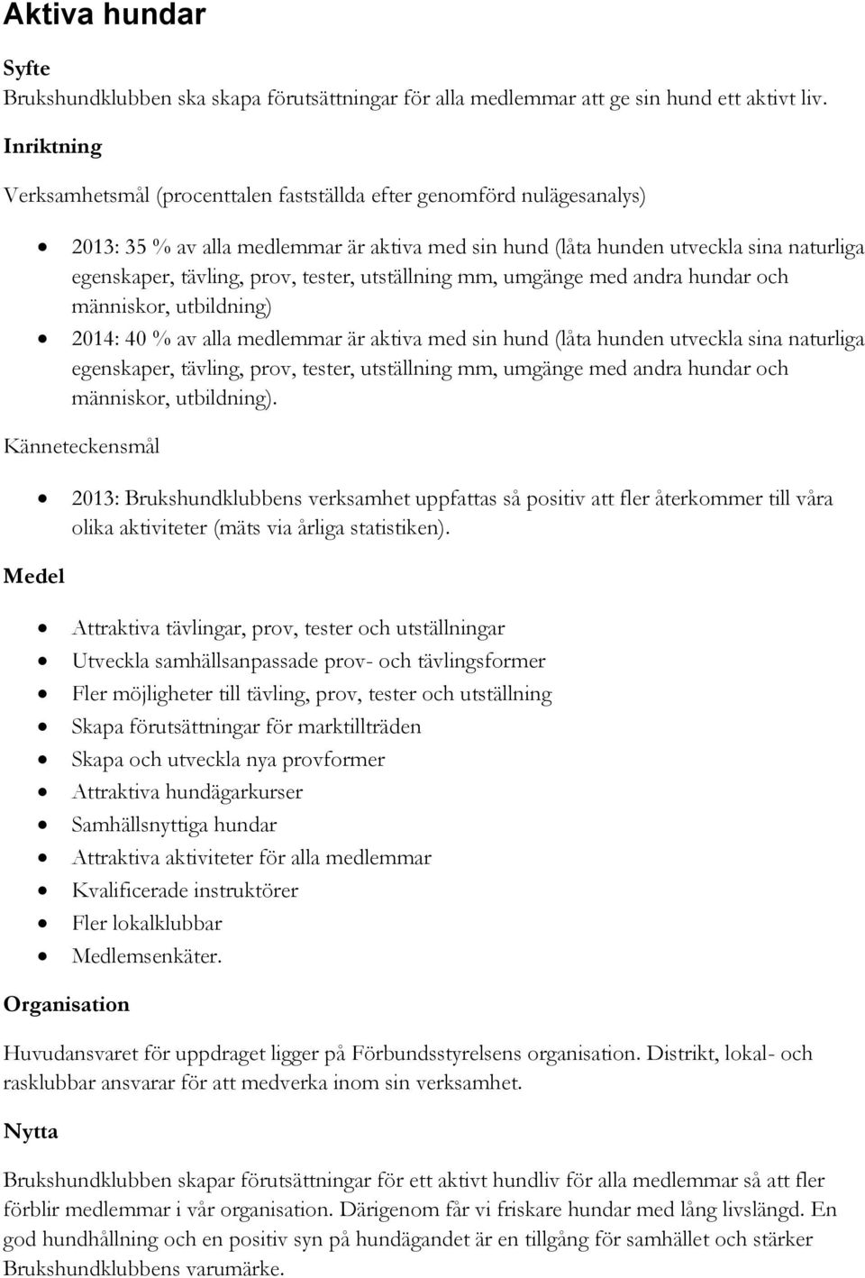 tester, utställning mm, umgänge med andra hundar och människor, utbildning) 2014: 40 % av alla medlemmar är aktiva med sin hund (låta hunden utveckla sina naturliga egenskaper, tävling, prov, tester,