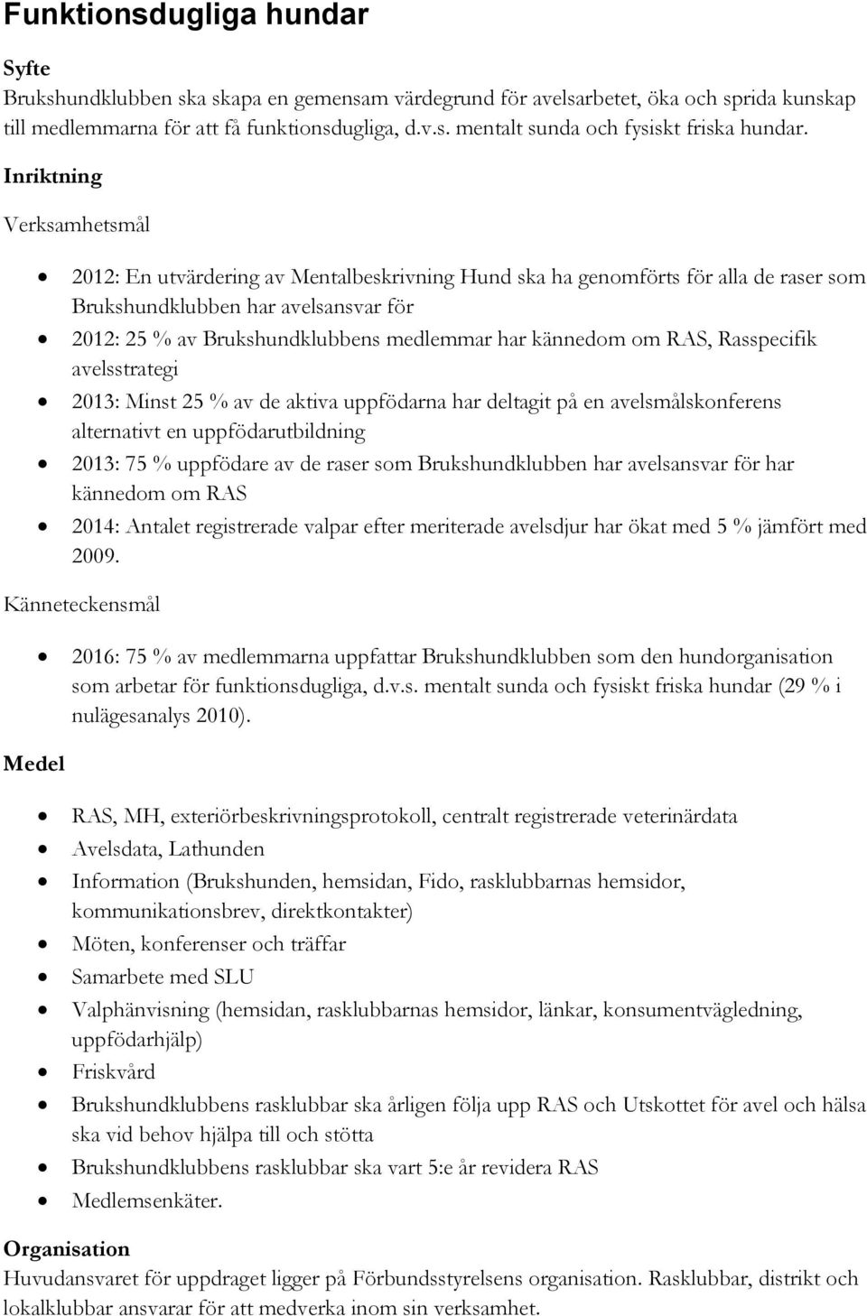 kännedom om RAS, Rasspecifik avelsstrategi 2013: Minst 25 % av de aktiva uppfödarna har deltagit på en avelsmålskonferens alternativt en uppfödarutbildning 2013: 75 % uppfödare av de raser som