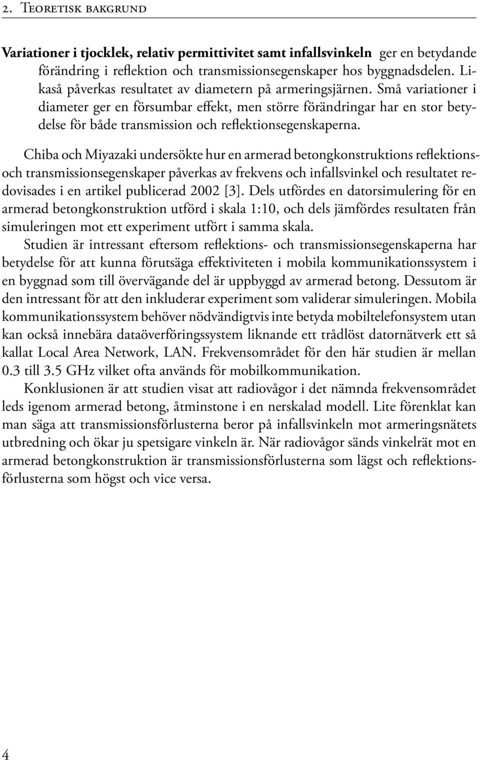 Små variationer i diameter ger en försumbar effekt, men större förändringar har en stor betydelse för både transmission och reflektionsegenskaperna.