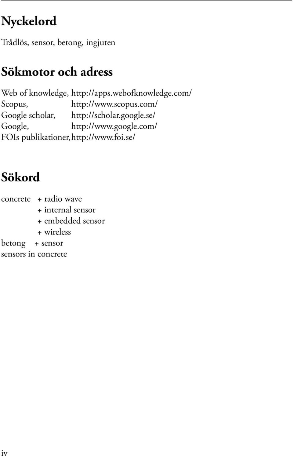 com/ Google scholar, http://scholar.google.se/ Google, http://www.google.com/ FOIs publikationer,http://www.