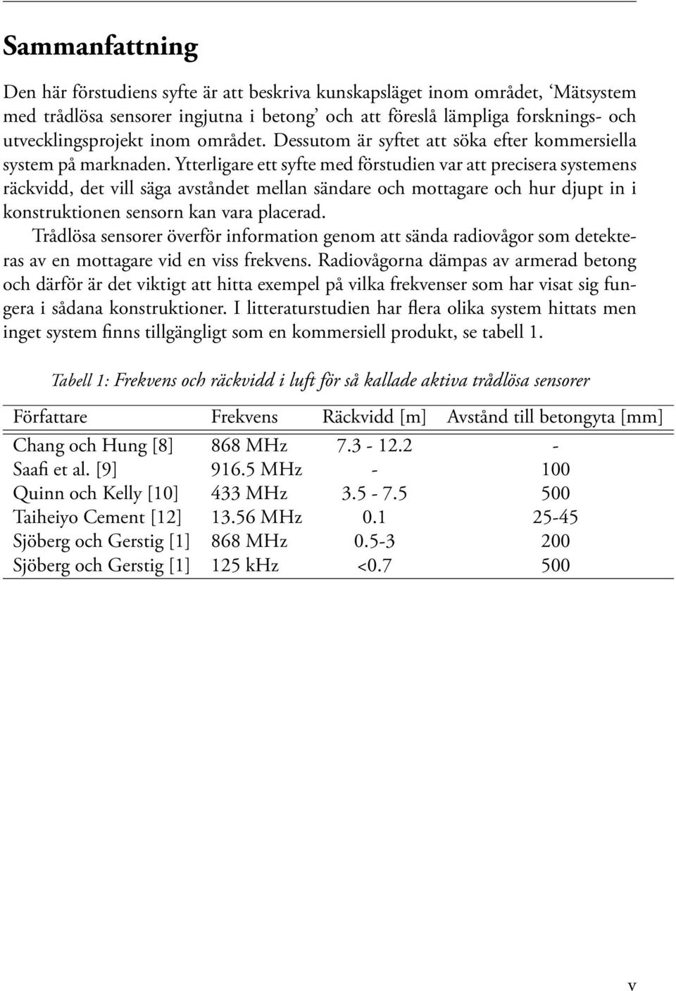 Ytterligare ett syfte med förstudien var att precisera systemens räckvidd, det vill säga avståndet mellan sändare och mottagare och hur djupt in i konstruktionen sensorn kan vara placerad.