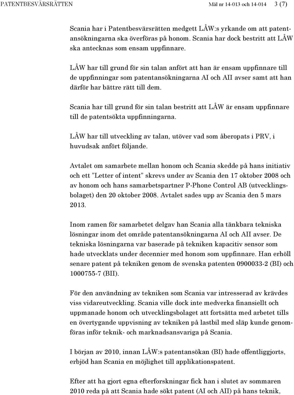 LÅW har till grund för sin talan anfört att han är ensam uppfinnare till de uppfinningar som patentansökningarna AI och AII avser samt att han därför har bättre rätt till dem.