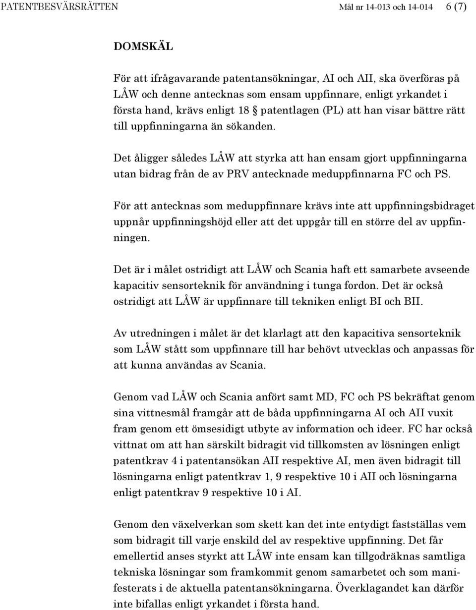 Det åligger således LÅW att styrka att han ensam gjort uppfinningarna utan bidrag från de av PRV antecknade meduppfinnarna FC och PS.