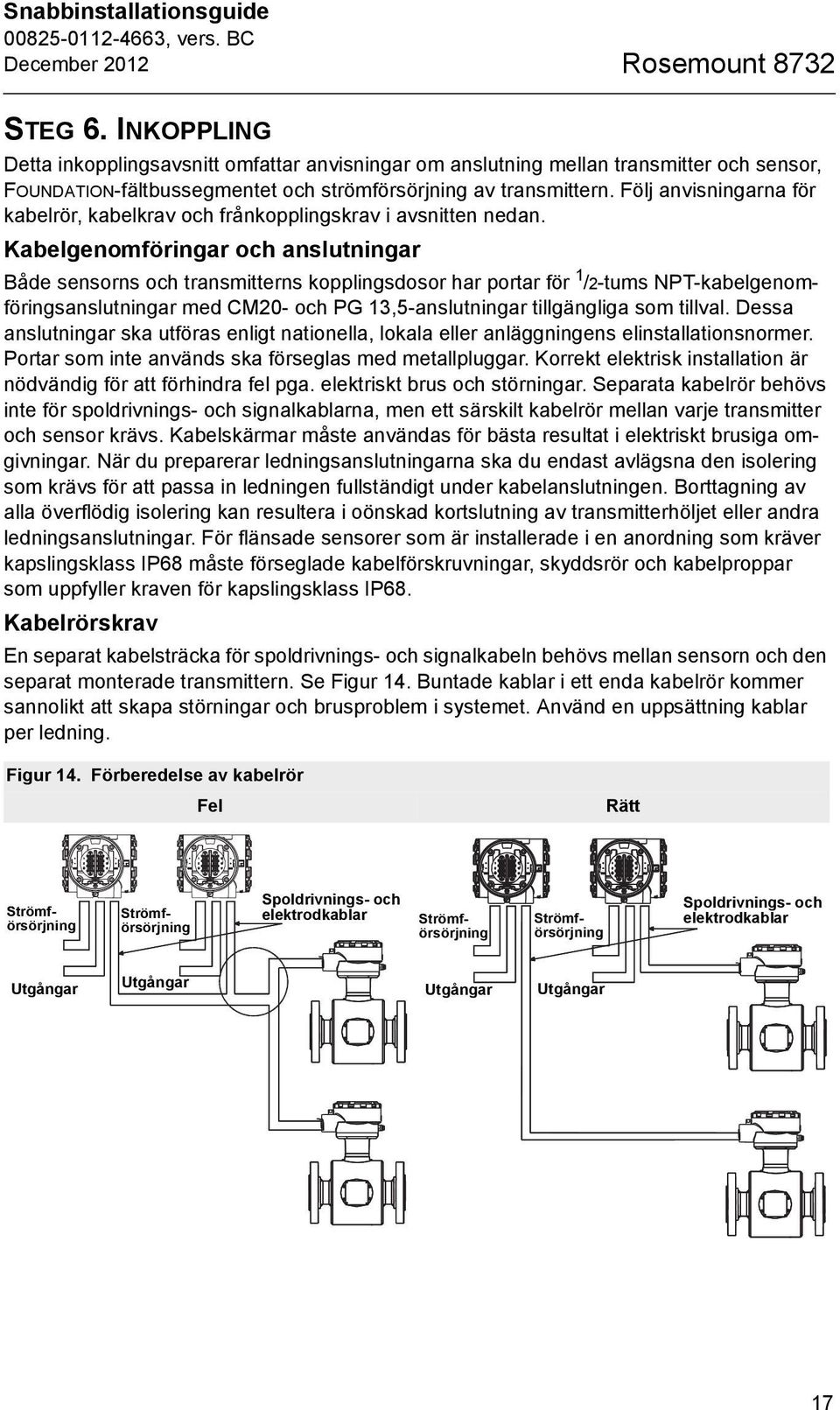 Följ anvisningarna för kabelrör, kabelkrav och frånkopplingskrav i avsnitten nedan.