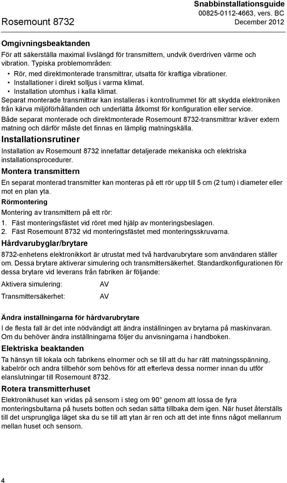 Separat monterade transmittrar kan installeras i kontrollrummet för att skydda elektroniken från kärva miljöförhållanden och underlätta åtkomst för konfiguration eller service.