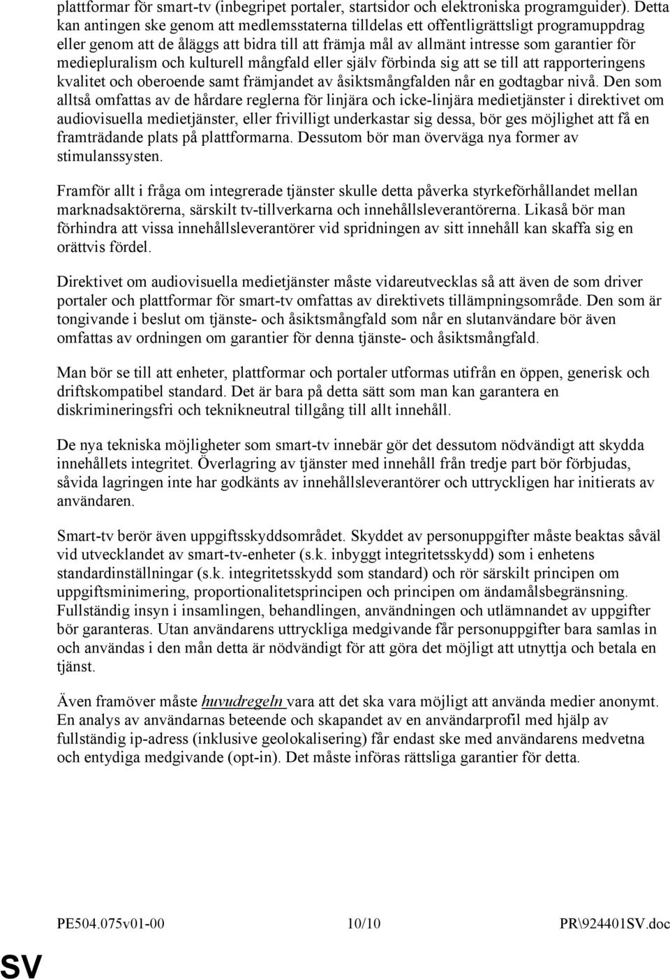 mediepluralism och kulturell mångfald eller själv förbinda sig att se till att rapporteringens kvalitet och oberoende samt främjandet av åsiktsmångfalden når en godtagbar nivå.