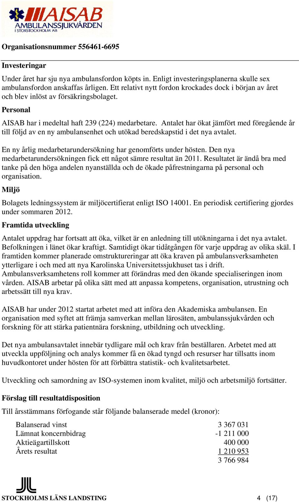 Antalet har ökat jämfört med föregående år till följd av en ny ambulansenhet och utökad beredskapstid i det nya avtalet. En ny årlig medarbetarundersökning har genomförts under hösten.