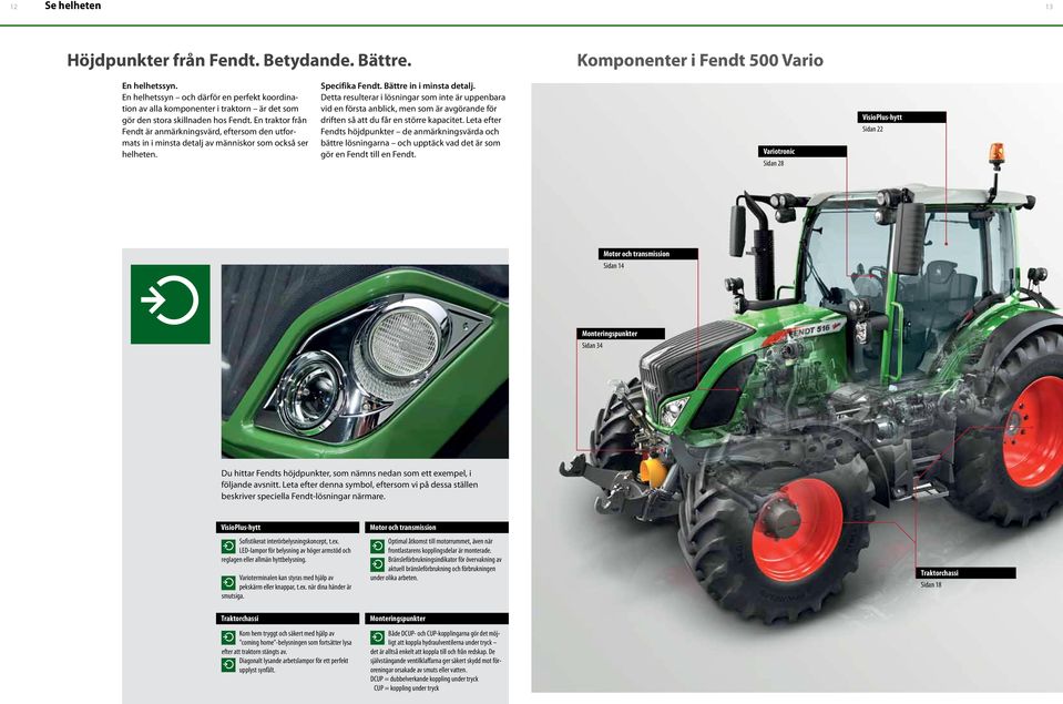 En traktor från Fendt är anmärkningsvärd, eftersom den utformats in i minsta detalj av människor som också ser helheten. Specifika Fendt. Bättre in i minsta detalj.