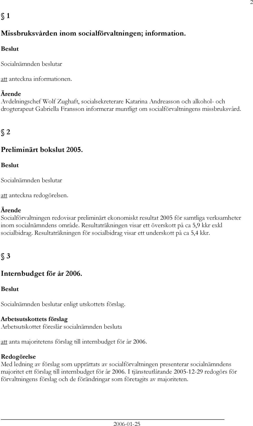 2 Preliminärt bokslut 2005. Socialnämnden beslutar att anteckna redogörelsen.