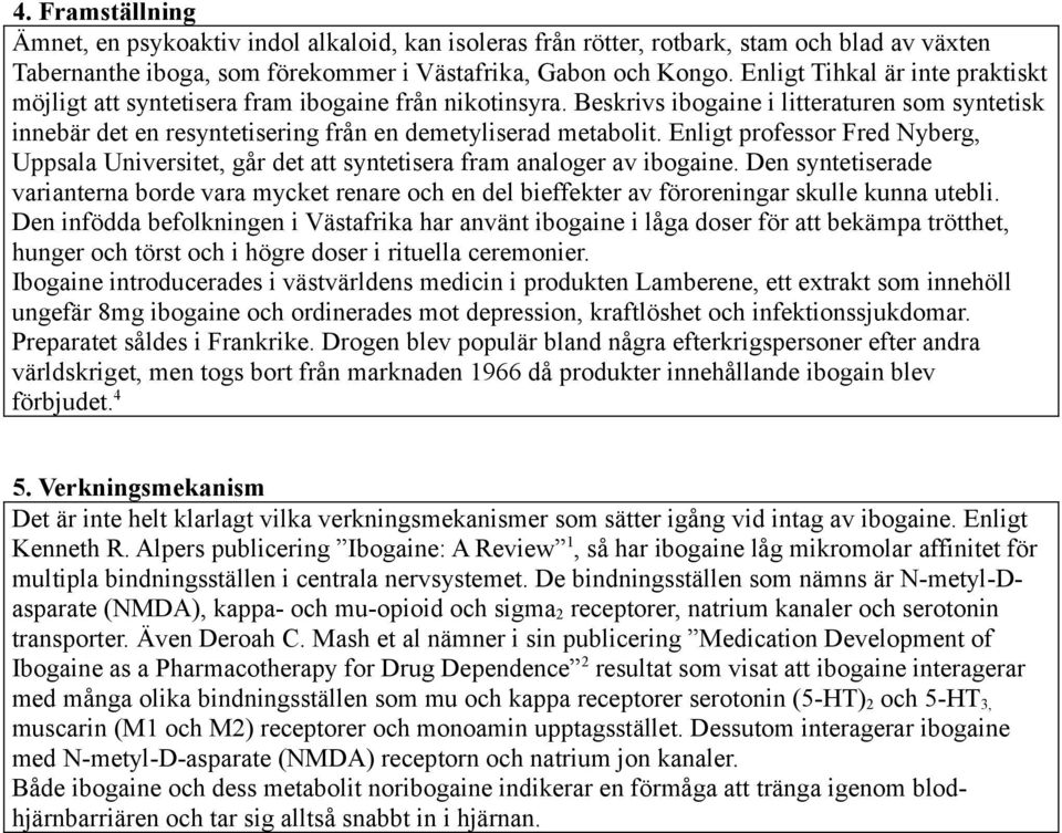 Enligt professor Fred Nyberg, Uppsala Universitet, går det att syntetisera fram analoger av ibogaine.