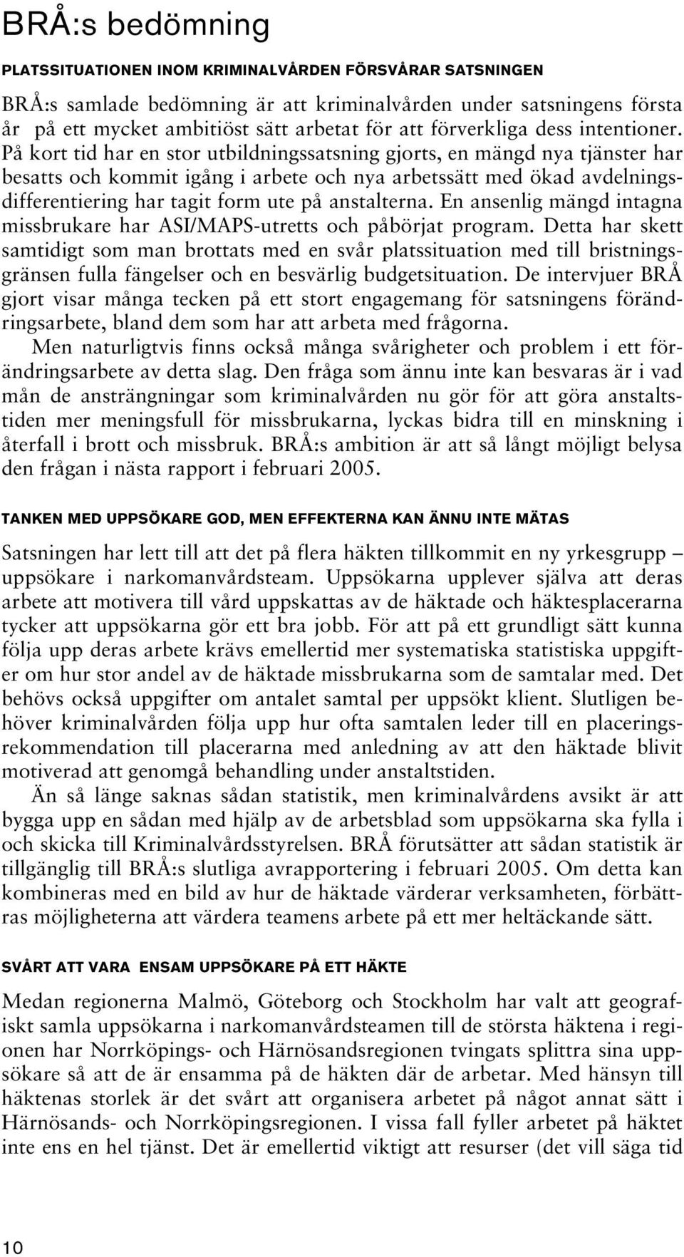 På kort tid har en stor utbildningssatsning gjorts, en mängd nya tjänster har besatts och kommit igång i arbete och nya arbetssätt med ökad avdelningsdifferentiering har tagit form ute på anstalterna.