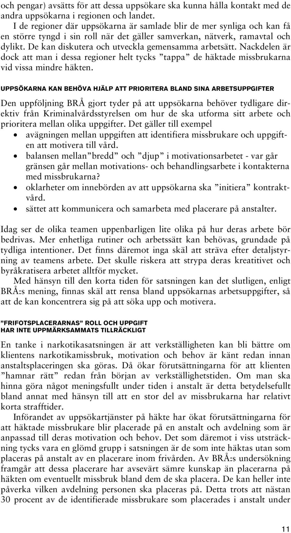 De kan diskutera och utveckla gemensamma arbetsätt. Nackdelen är dock att man i dessa regioner helt tycks tappa de häktade missbrukarna vid vissa mindre häkten.