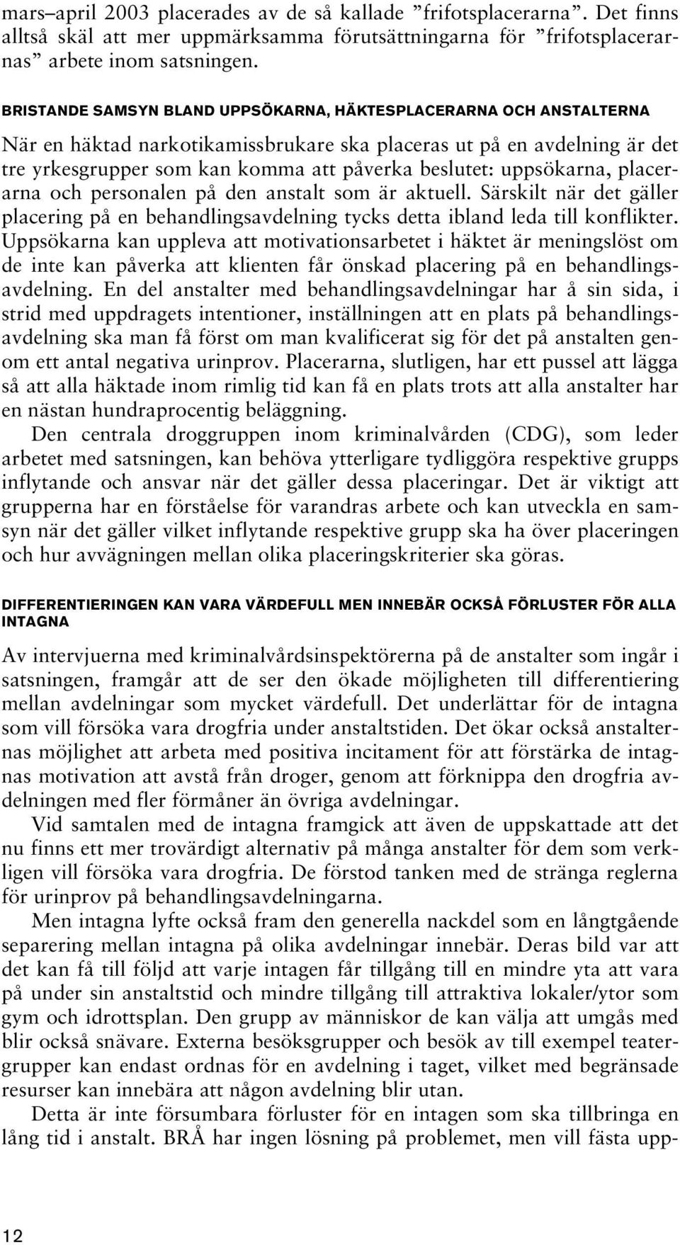 uppsökarna, placerarna och personalen på den anstalt som är aktuell. Särskilt när det gäller placering på en behandlingsavdelning tycks detta ibland leda till konflikter.