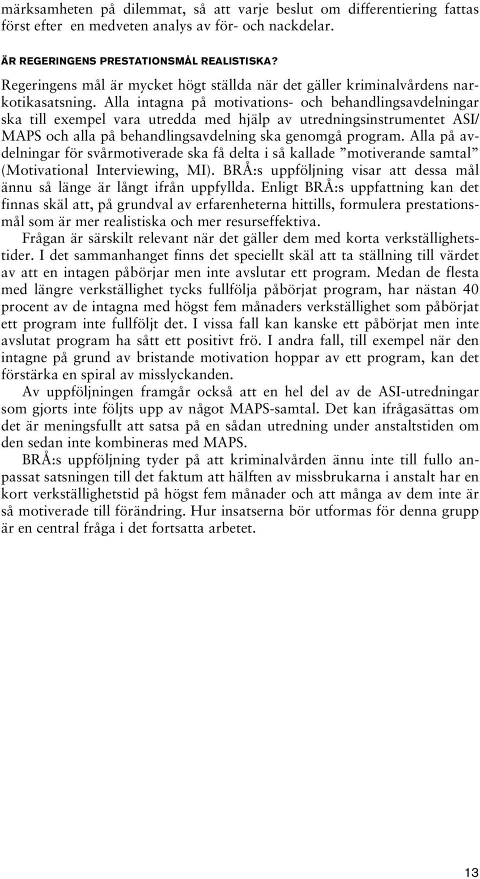 Alla intagna på motivations- och behandlingsavdelningar ska till exempel vara utredda med hjälp av utredningsinstrumentet ASI/ MAPS och alla på behandlingsavdelning ska genomgå program.