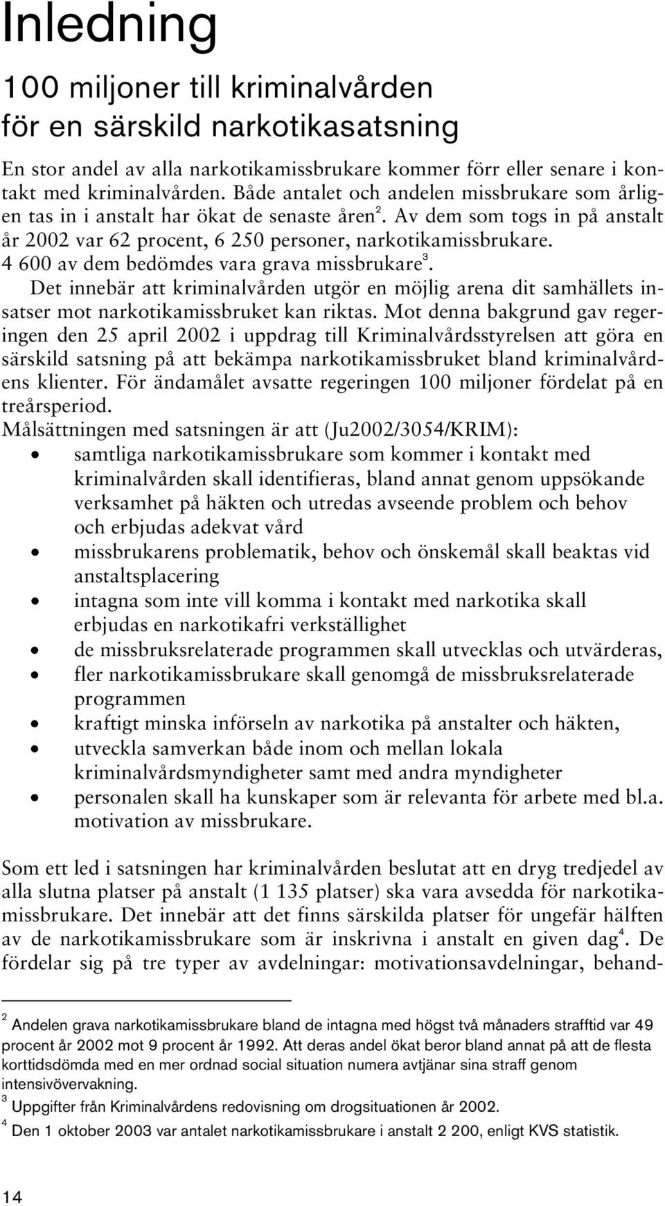 4 600 av dem bedömdes vara grava missbrukare 3. Det innebär att kriminalvården utgör en möjlig arena dit samhällets insatser mot narkotikamissbruket kan riktas.