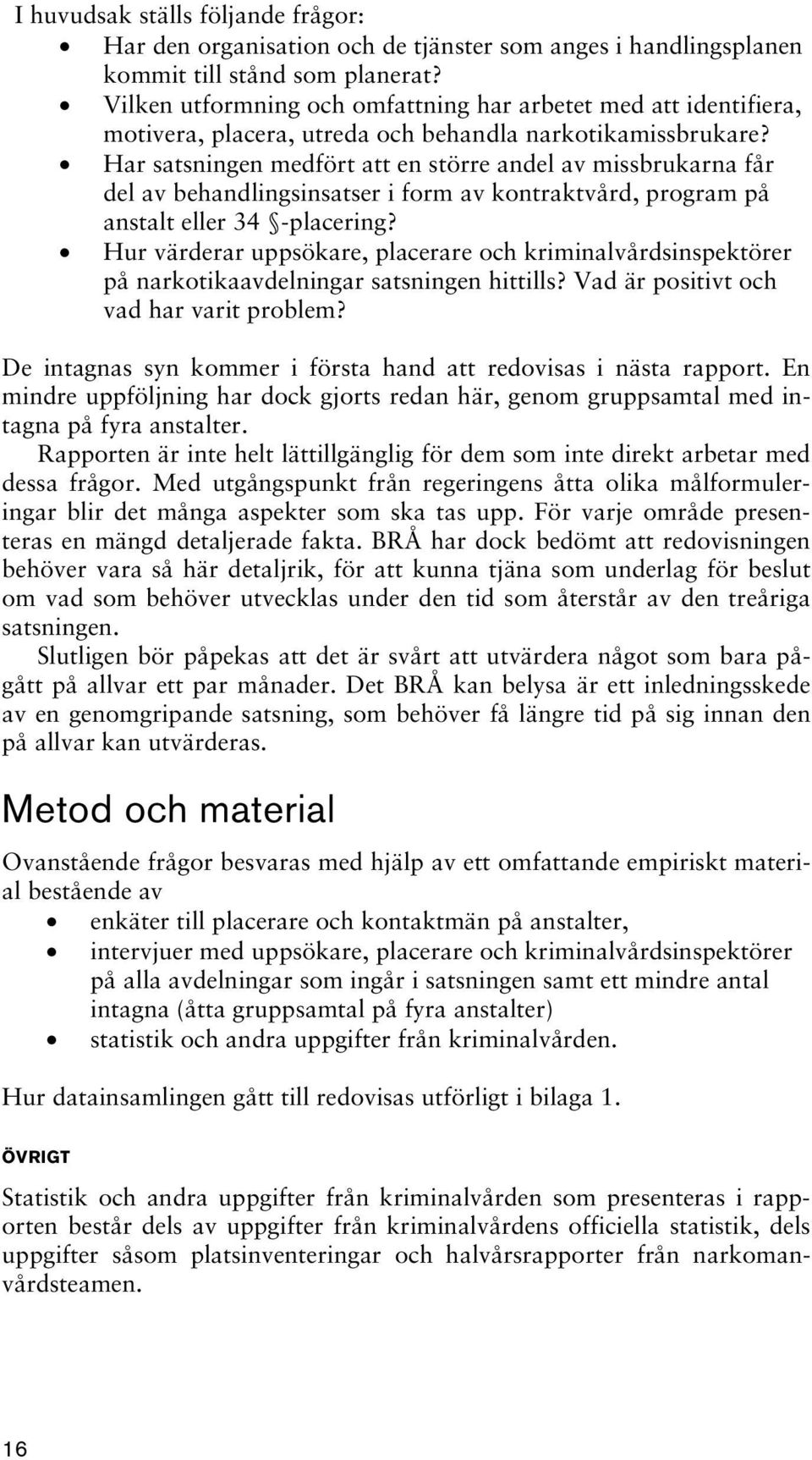 Har satsningen medfört att en större andel av missbrukarna får del av behandlingsinsatser i form av kontraktvård, program på anstalt eller 34 -placering?