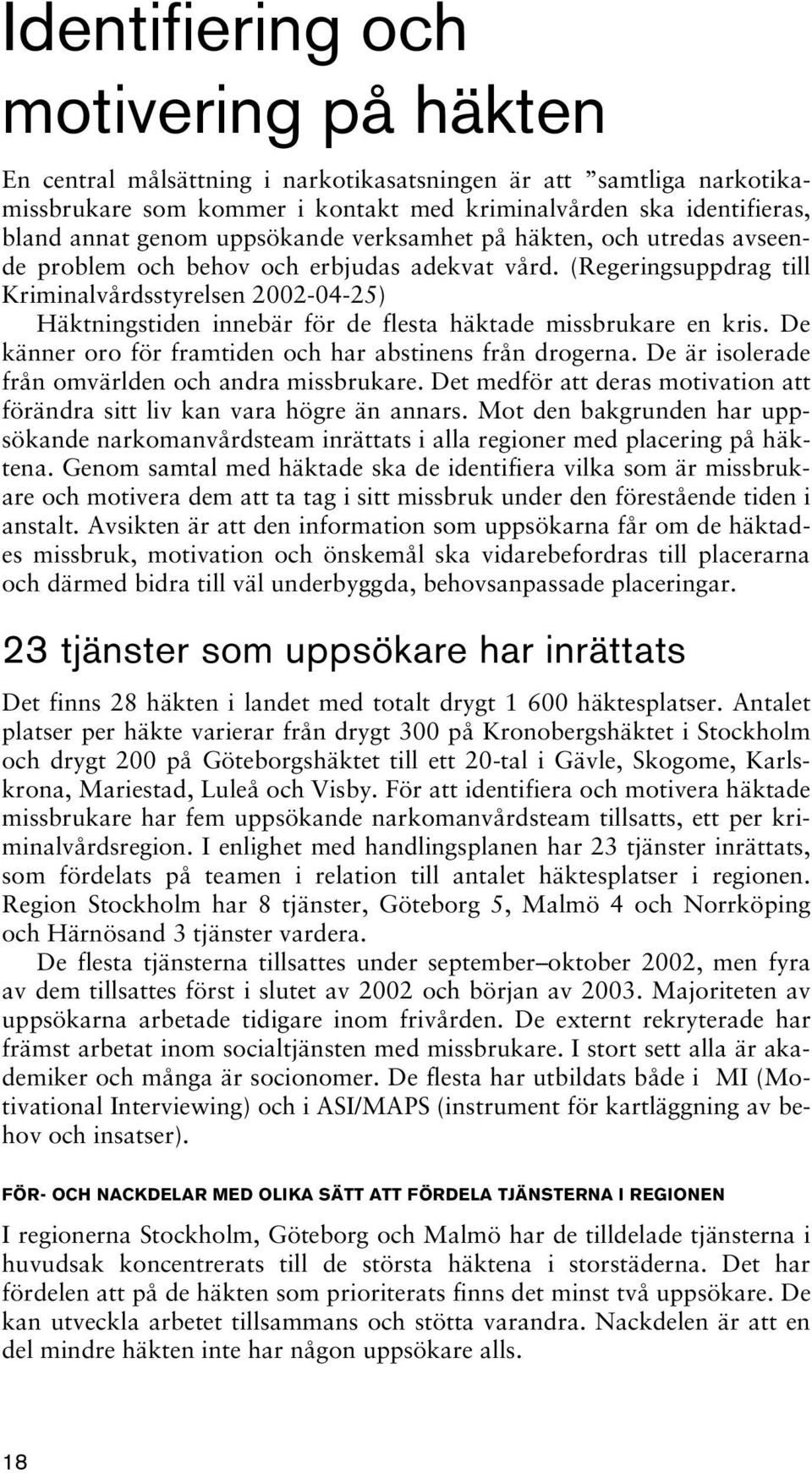 (Regeringsuppdrag till Kriminalvårdsstyrelsen 2002-04-25) Häktningstiden innebär för de flesta häktade missbrukare en kris. De känner oro för framtiden och har abstinens från drogerna.