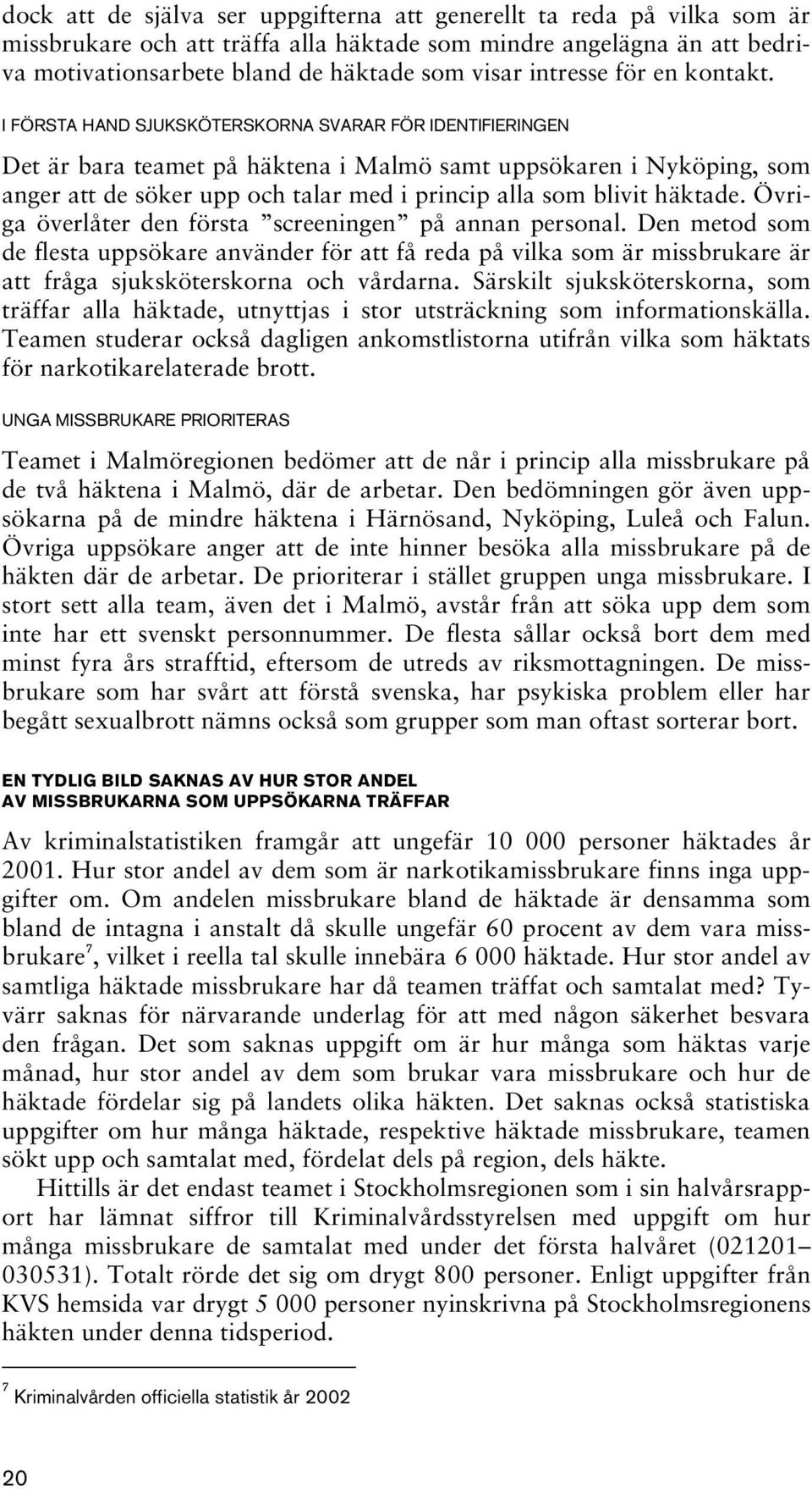 I FÖRSTA HAND SJUKSKÖTERSKORNA SVARAR FÖR IDENTIFIERINGEN Det är bara teamet på häktena i Malmö samt uppsökaren i Nyköping, som anger att de söker upp och talar med i princip alla som blivit häktade.