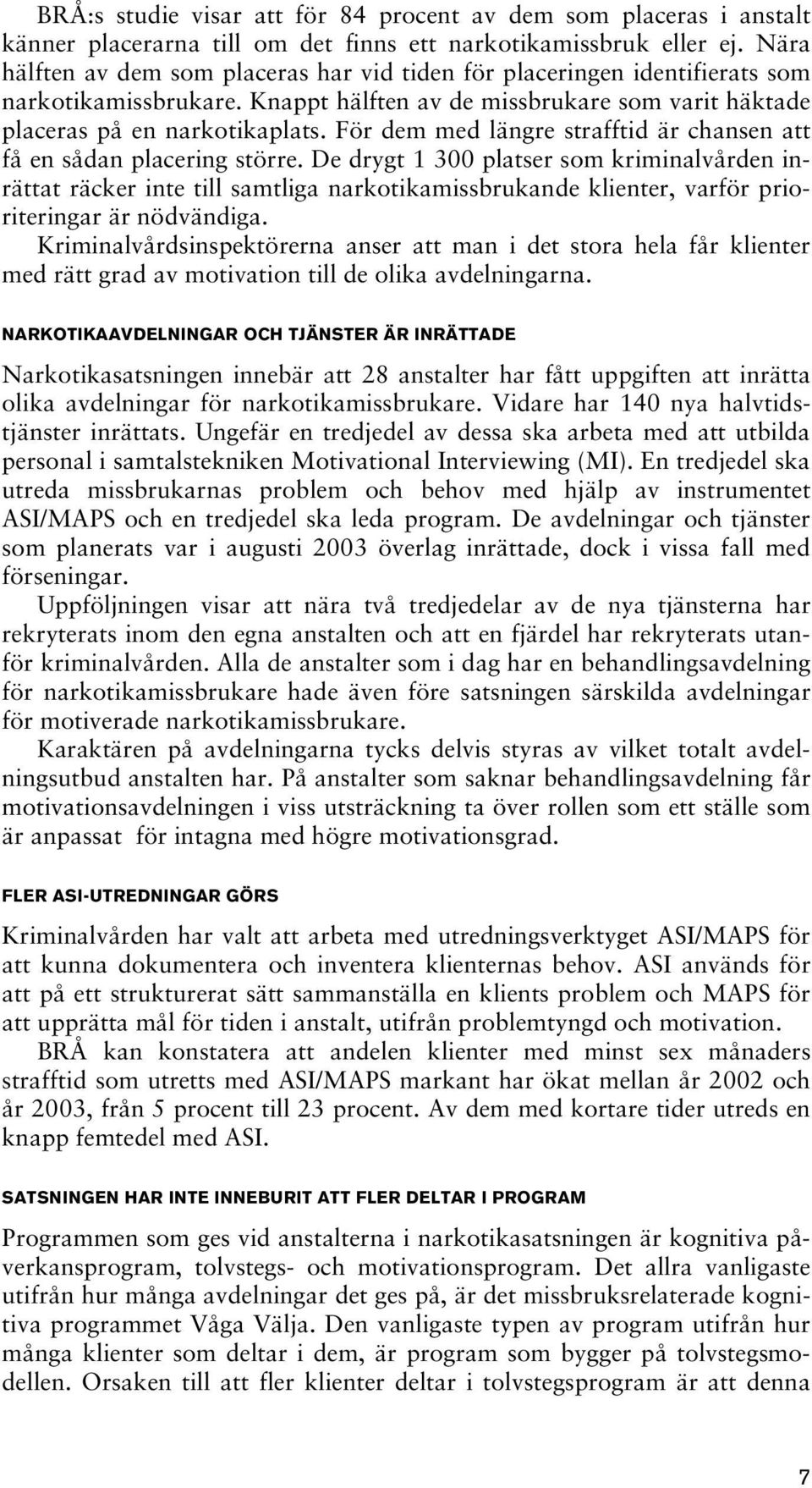 För dem med längre strafftid är chansen att få en sådan placering större.