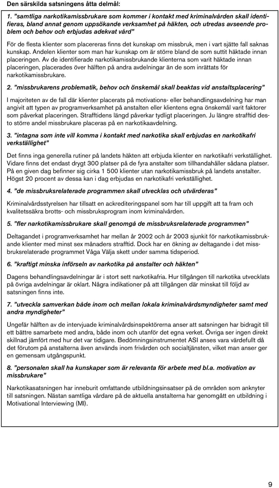 adekvat vård För de flesta klienter som placereras finns det kunskap om missbruk, men i vart sjätte fall saknas kunskap.