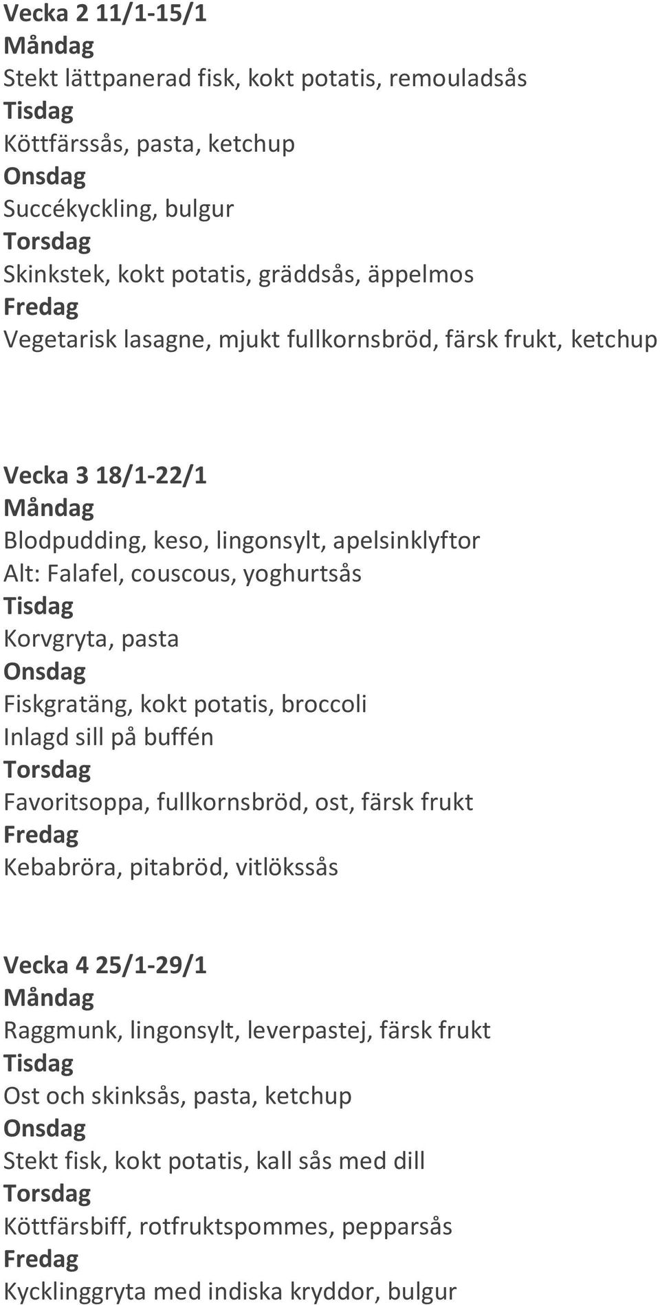 pasta Favoritsoppa, fullkornsbröd, ost, färsk frukt Kebabröra, pitabröd, vitlökssås Vecka 4 25/1-29/1 Raggmunk, lingonsylt, leverpastej, färsk