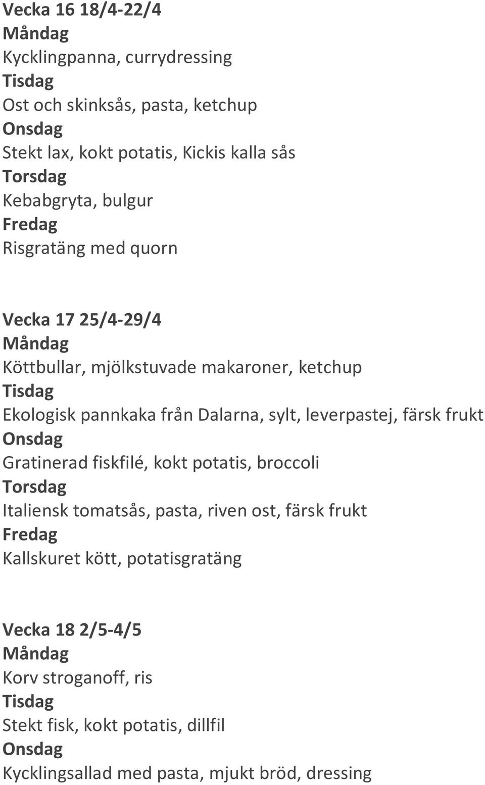 Dalarna, sylt, leverpastej, färsk frukt Gratinerad fiskfilé, kokt potatis, broccoli Italiensk tomatsås, pasta, riven ost, färsk frukt