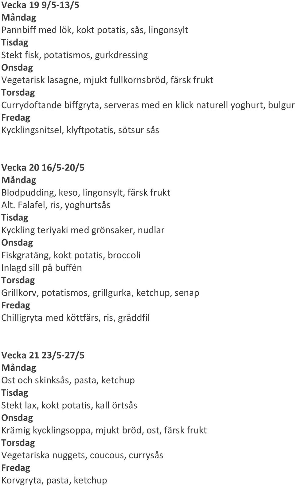 Falafel, ris, yoghurtsås Kyckling teriyaki med grönsaker, nudlar Grillkorv, potatismos, grillgurka, ketchup, senap Chilligryta med köttfärs, ris, gräddfil Vecka 21 23/5-27/5