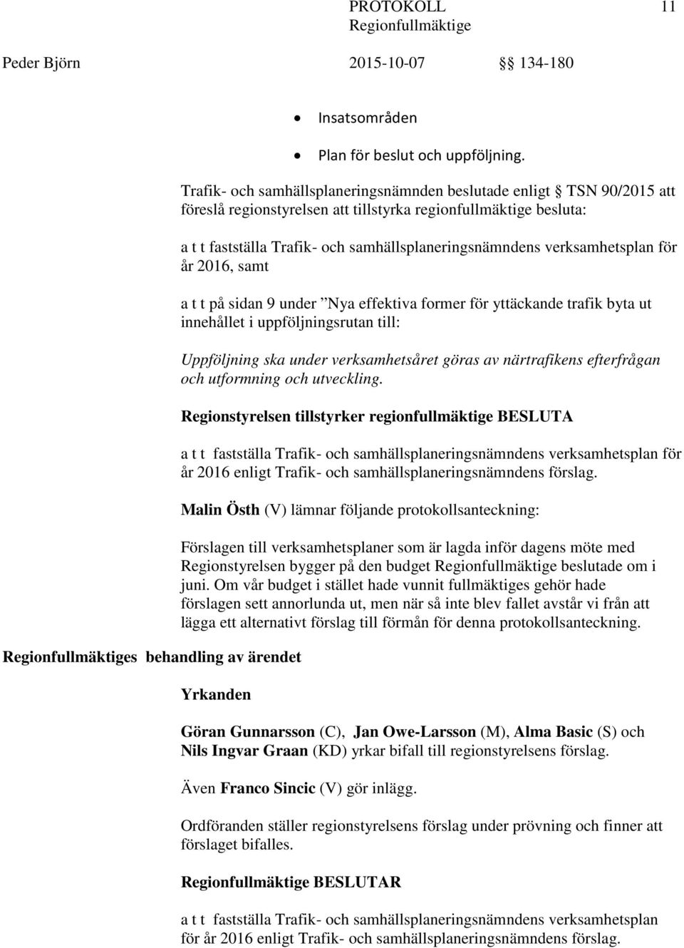 verksamhetsplan för år 2016, samt a t t på sidan 9 under Nya effektiva former för yttäckande trafik byta ut innehållet i uppföljningsrutan till: Uppföljning ska under verksamhetsåret göras av