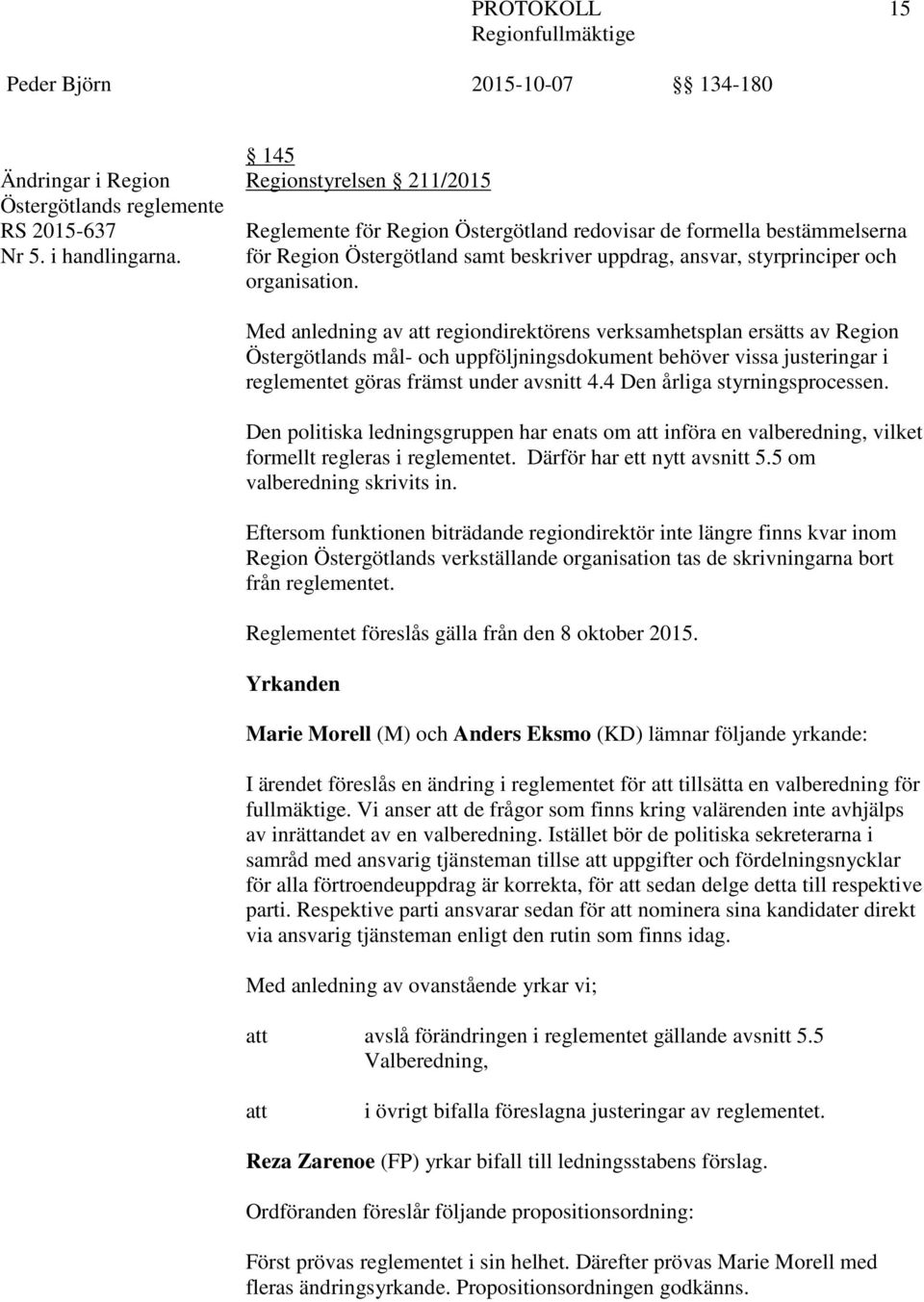 Med anledning av att regiondirektörens verksamhetsplan ersätts av Region Östergötlands mål- och uppföljningsdokument behöver vissa justeringar i reglementet göras främst under avsnitt 4.