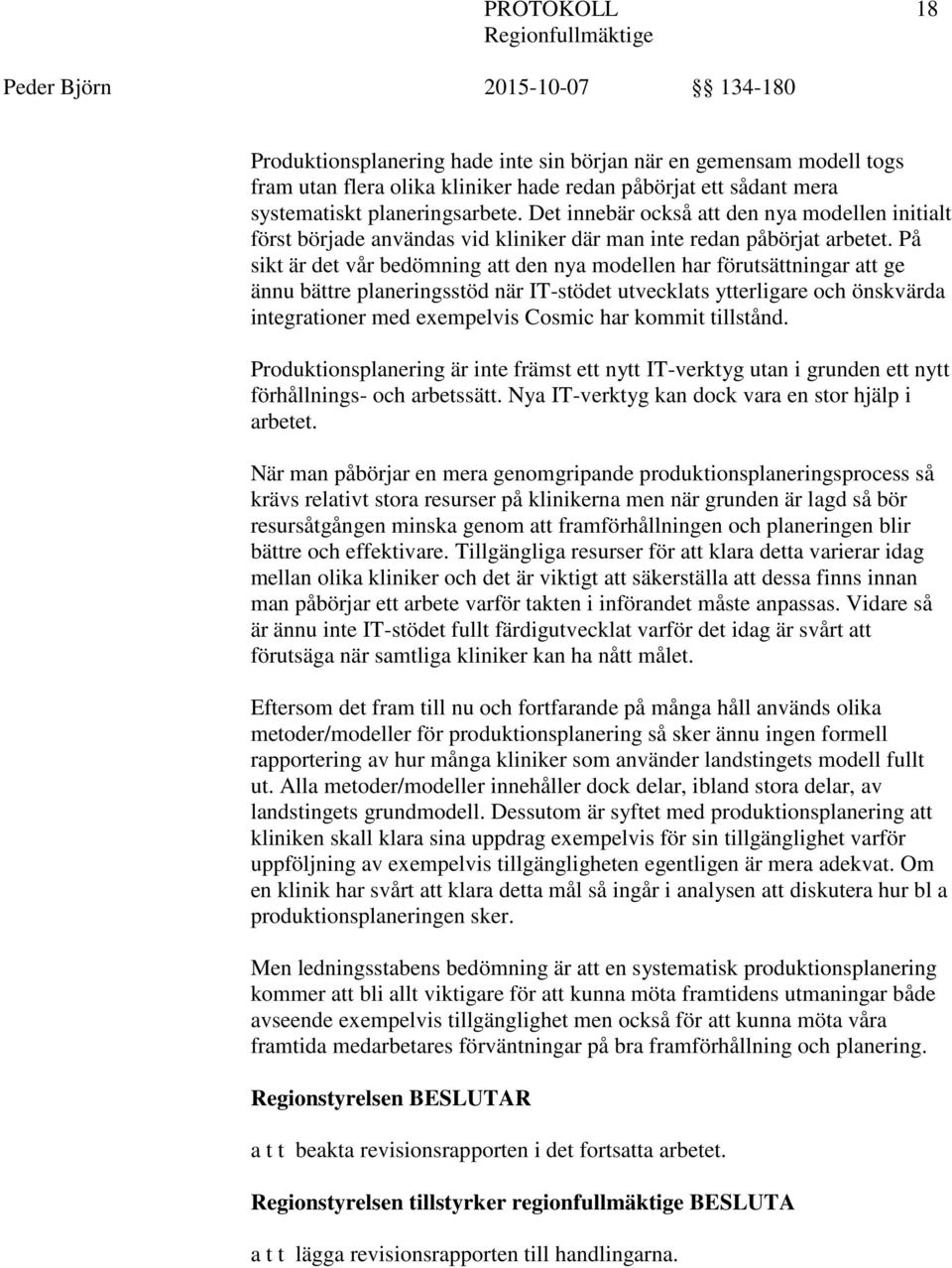 På sikt är det vår bedömning att den nya modellen har förutsättningar att ge ännu bättre planeringsstöd när IT-stödet utvecklats ytterligare och önskvärda integrationer med exempelvis Cosmic har