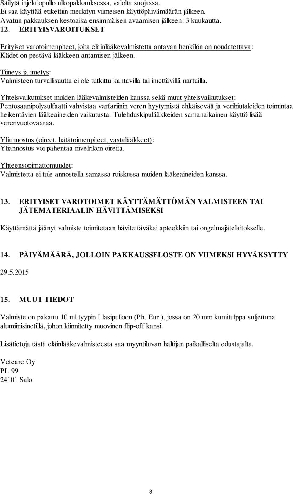 ERITYISVAROITUKSET Erityiset varotoimenpiteet, joita eläinlääkevalmistetta antavan henkilön on noudatettava: Kädet on pestävä lääkkeen antamisen jälkeen.