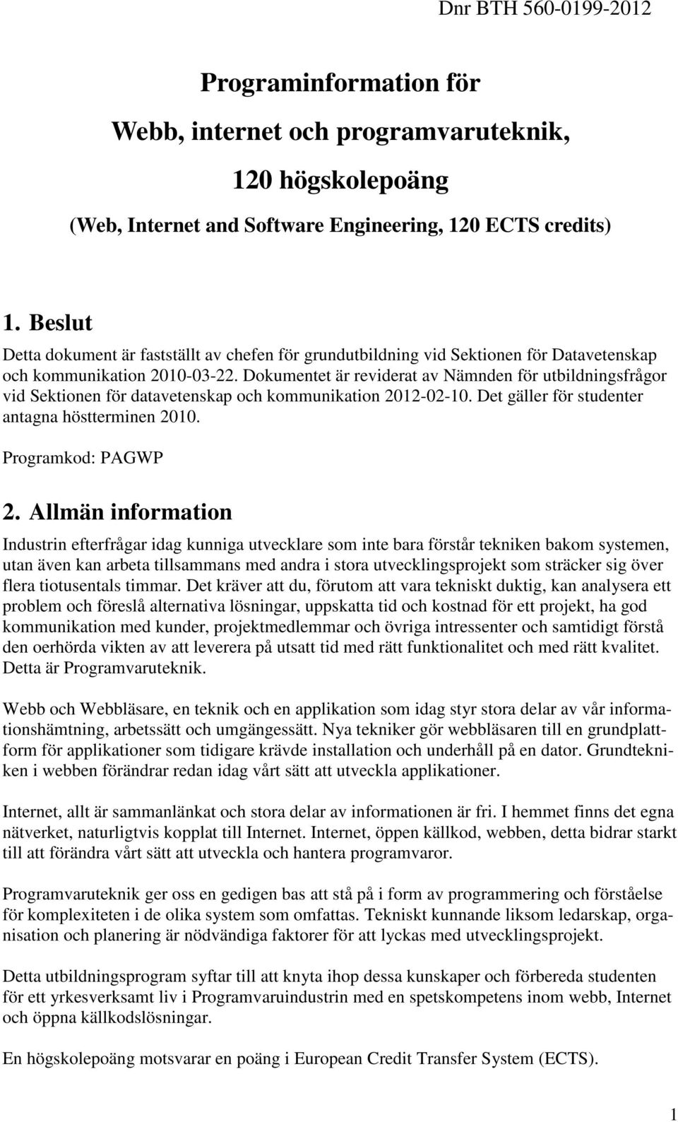 Dokumentet är reviderat av Nämnden för utbildningsfrågor vid Sektionen för datavetenskap och kommunikation 2012-02-10. Det gäller för studenter antagna höstterminen 2010. Programkod: PAGWP 2.