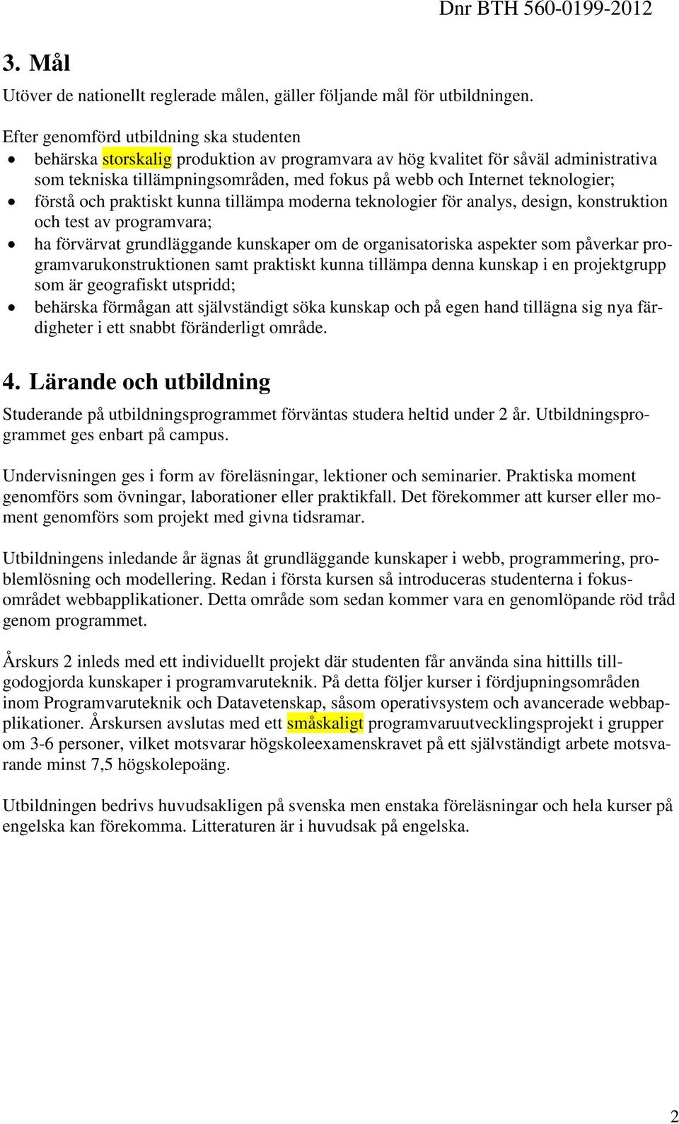 webb och Internet teknologier; förstå och praktiskt kunna tillämpa moderna teknologier för analys, design, konstruktion och test av programvara; ha förvärvat grundläggande kunskaper om de