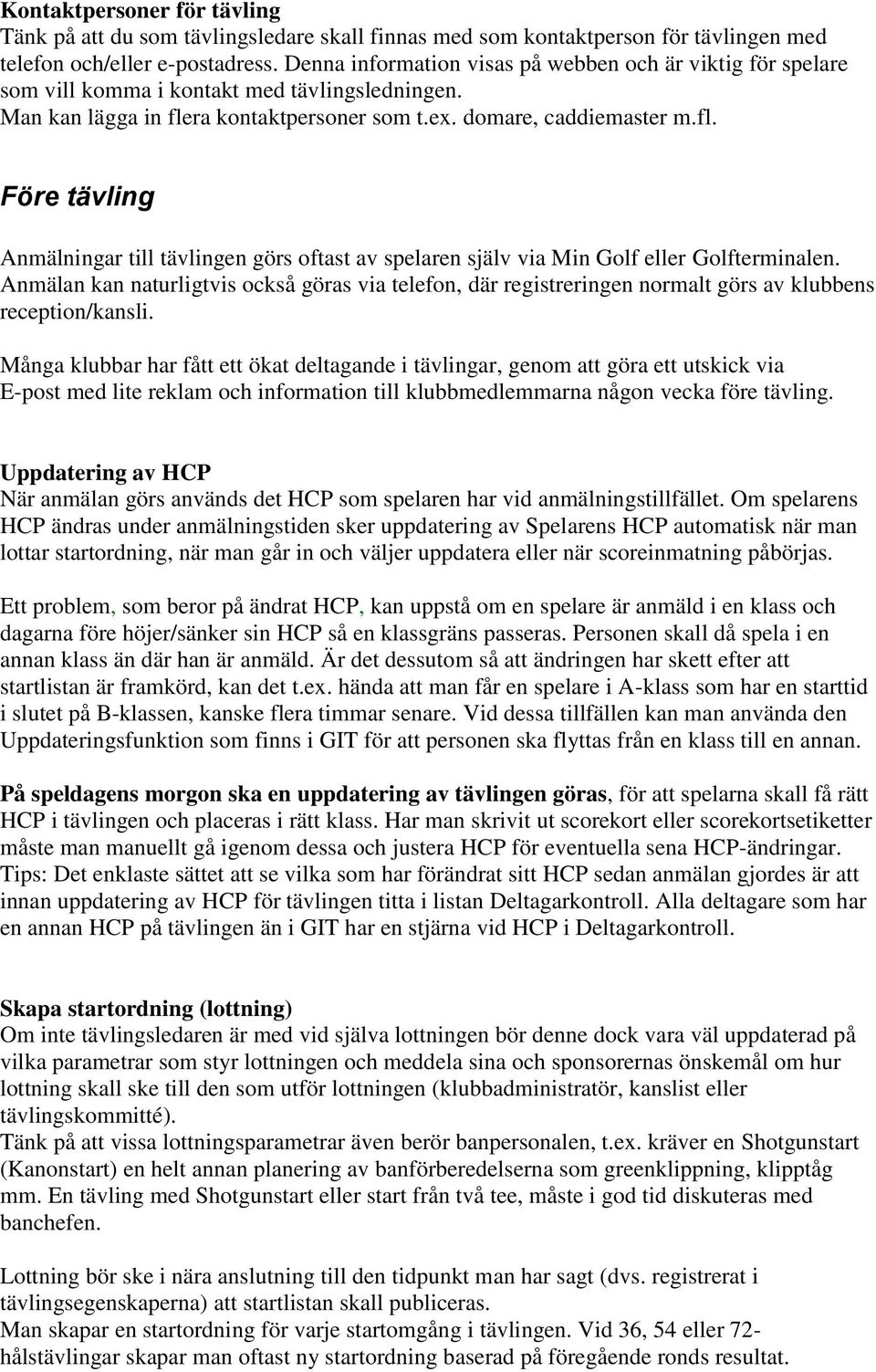 ra kontaktpersoner som t.ex. domare, caddiemaster m.fl. Före tävling Anmälningar till tävlingen görs oftast av spelaren själv via Min Golf eller Golfterminalen.