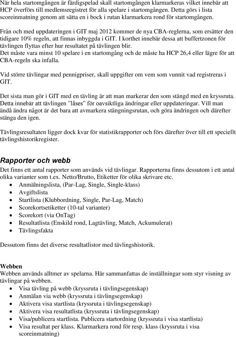 Från och med uppdateringen i GIT maj 2012 kommer de nya CBA-reglerna, som ersätter den tidigare 10% regeln, att finnas inbyggda i GIT.