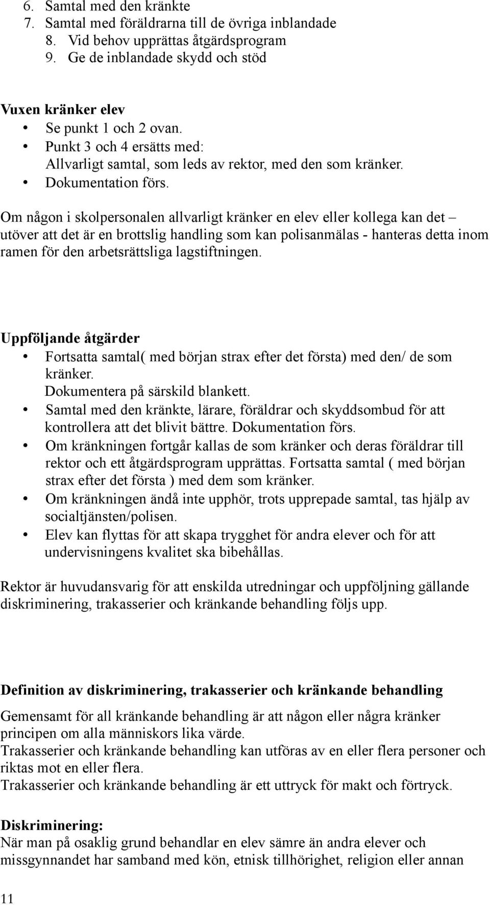 Om någon i skolpersonalen allvarligt kränker en elev eller kollega kan det utöver att det är en brottslig handling som kan polisanmälas - hanteras detta inom ramen för den arbetsrättsliga