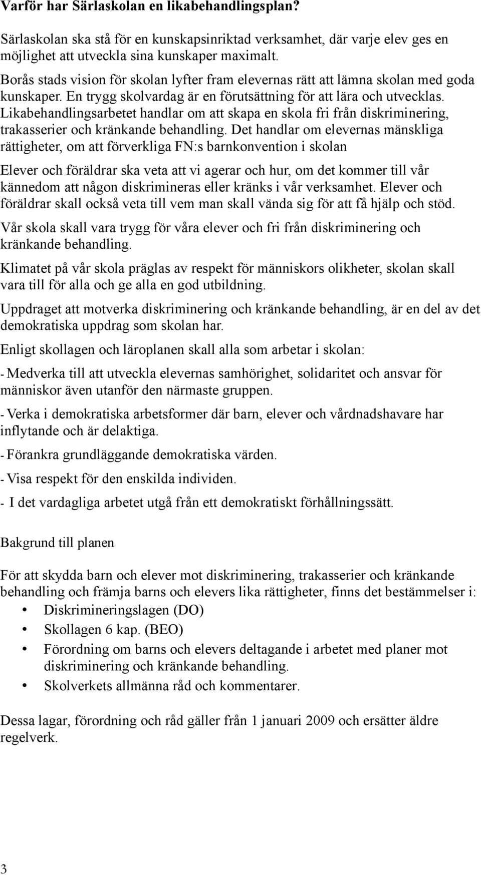 Likabehandlingsarbetet handlar om att skapa en skola fri från diskriminering, trakasserier och kränkande behandling.