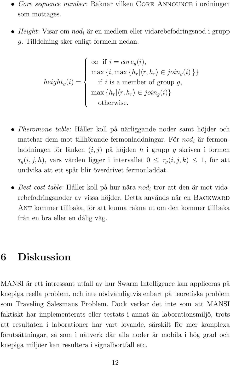 Pheromone table: Håller koll på närliggande noder samt höjder och matchar dem mot tillhörande fermonladdningar.