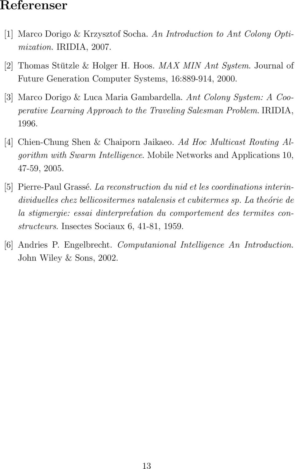 IRIDIA, 1996. [4] Chien-Chung Shen & Chaiporn Jaikaeo. Ad Hoc Multicast Routing Algorithm with Swarm Intelligence. Mobile Networks and Applications 10, 47-59, 2005. [5] Pierre-Paul Grassé.