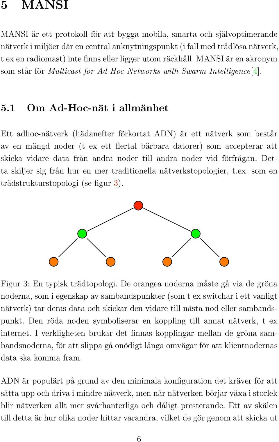 1 Om Ad-Hoc-nät i allmänhet Ett adhoc-nätverk (hädanefter förkortat ADN) är ett nätverk som består av en mängd noder (t ex ett flertal bärbara datorer) som accepterar att skicka vidare data från