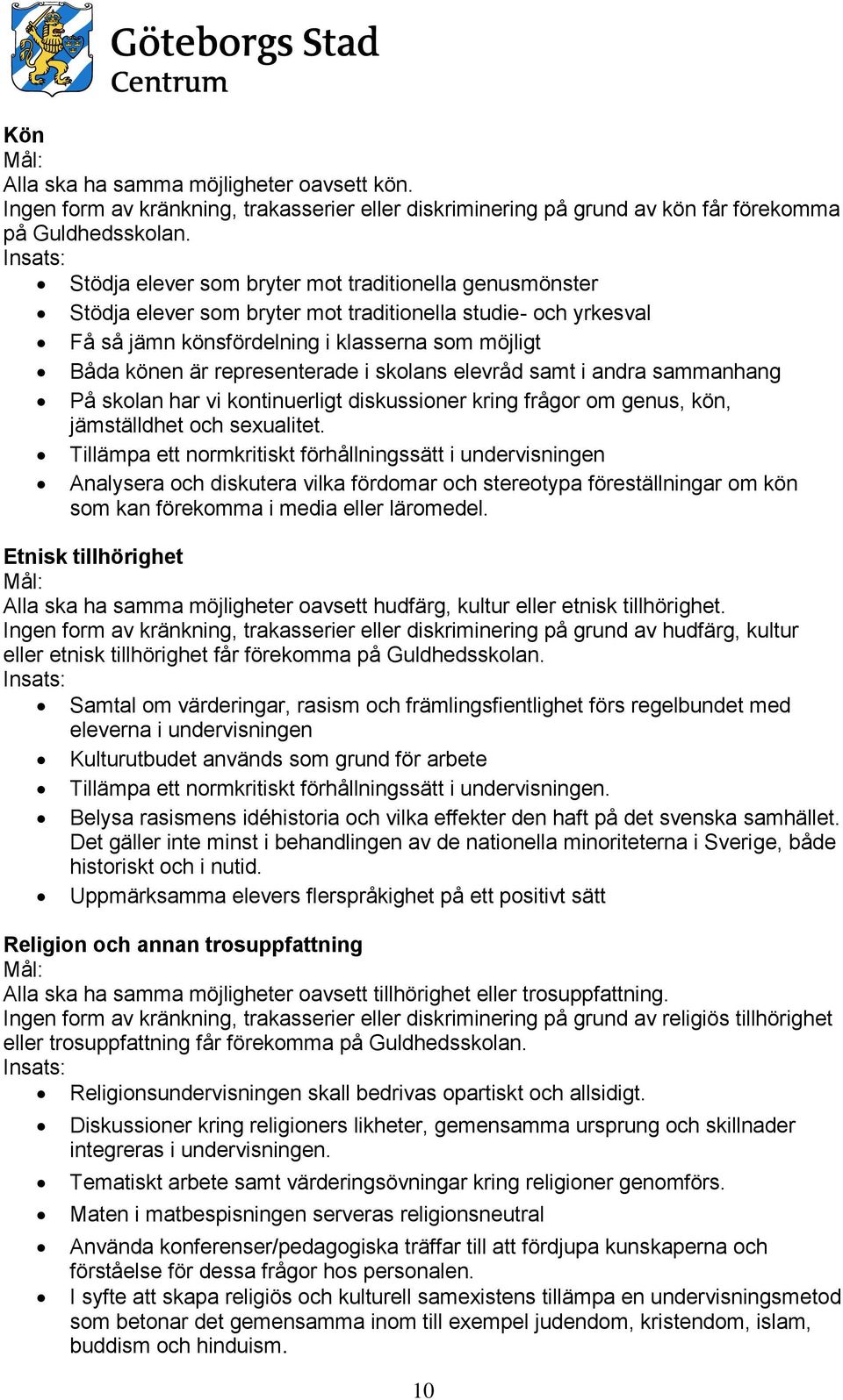 representerade i skolans elevråd samt i andra sammanhang På skolan har vi kontinuerligt diskussioner kring frågor om genus, kön, jämställdhet och sexualitet.