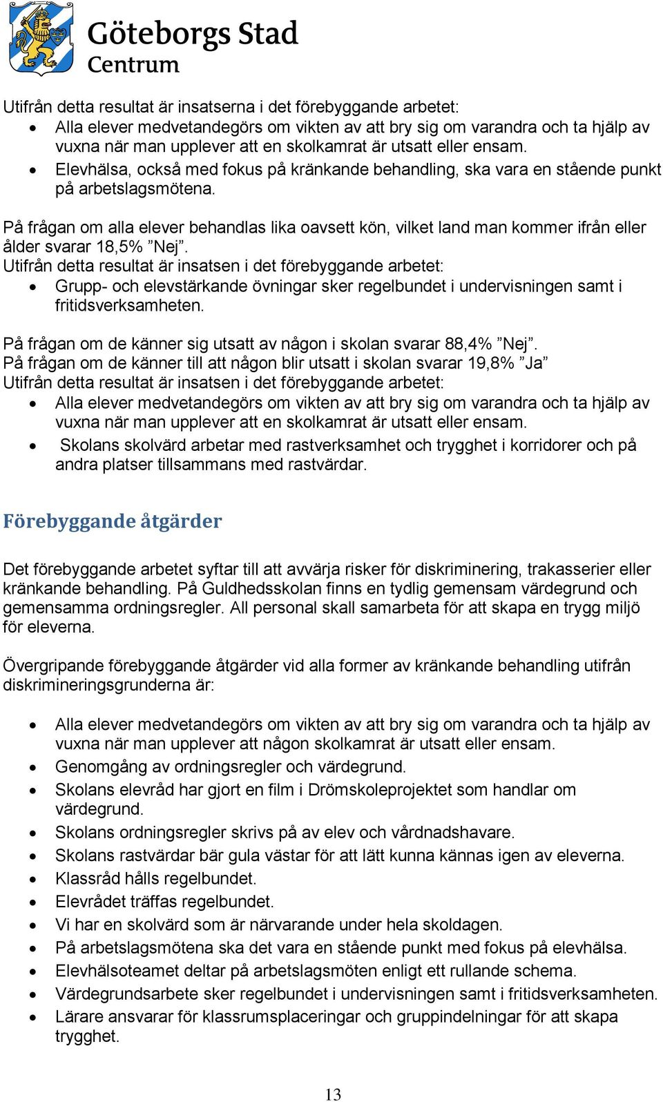 På frågan om alla elever behandlas lika oavsett kön, vilket land man kommer ifrån eller ålder svarar 18,5% Nej.