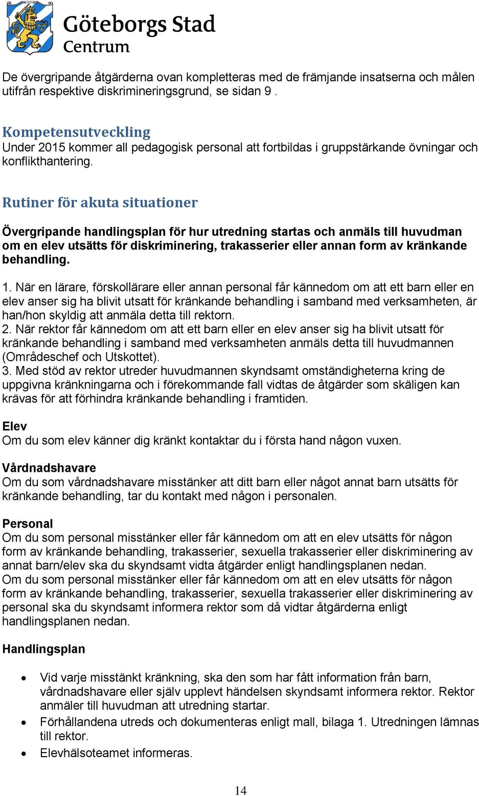 Rutiner för akuta situationer Övergripande handlingsplan för hur utredning startas och anmäls till huvudman om en elev utsätts för diskriminering, trakasserier eller annan form av kränkande