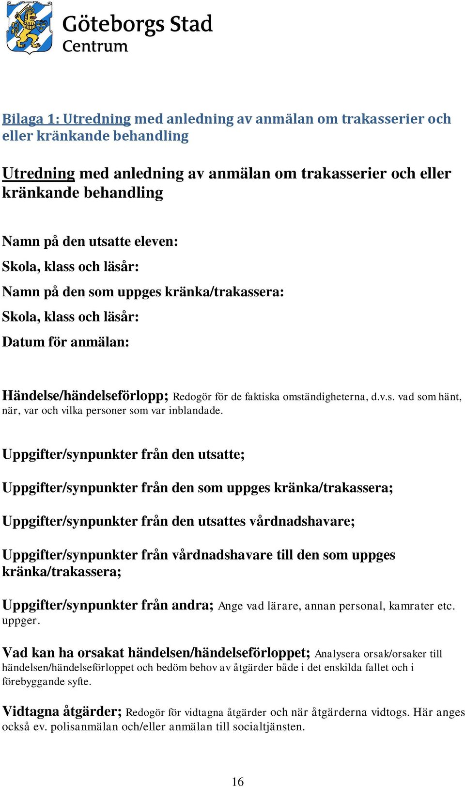 Uppgifter/synpunkter från den utsatte; Uppgifter/synpunkter från den som uppges kränka/trakassera; Uppgifter/synpunkter från den utsattes vårdnadshavare; Uppgifter/synpunkter från vårdnadshavare till