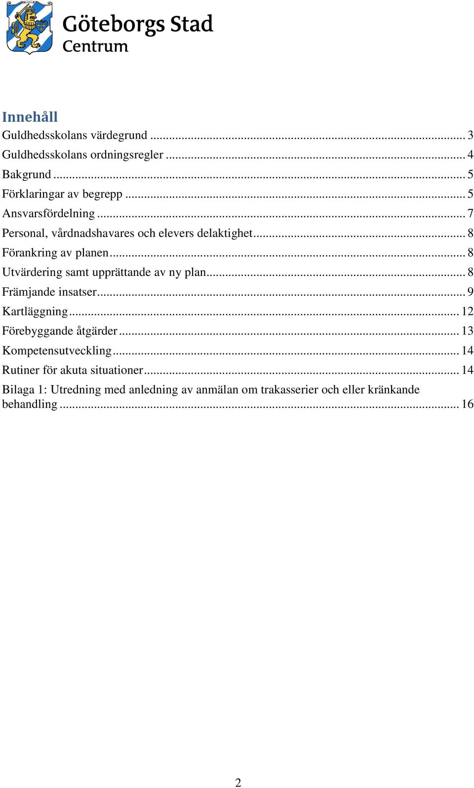 .. 8 Utvärdering samt upprättande av ny plan... 8 Främjande insatser... 9 Kartläggning... 12 Förebyggande åtgärder.