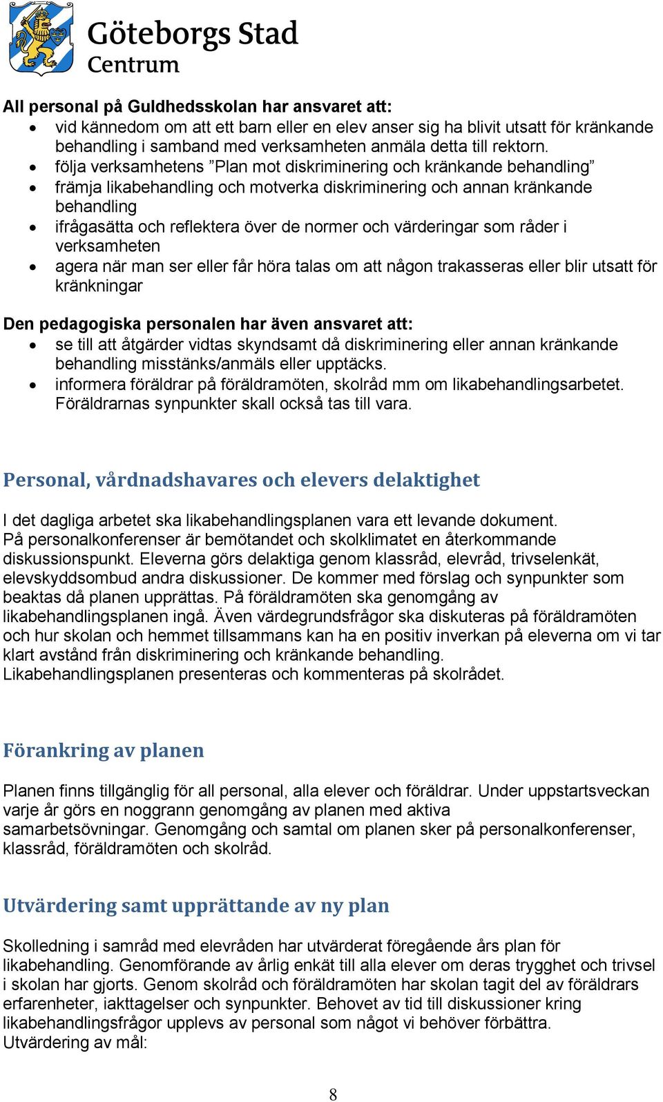 värderingar som råder i verksamheten agera när man ser eller får höra talas om att någon trakasseras eller blir utsatt för kränkningar Den pedagogiska personalen har även ansvaret att: se till att