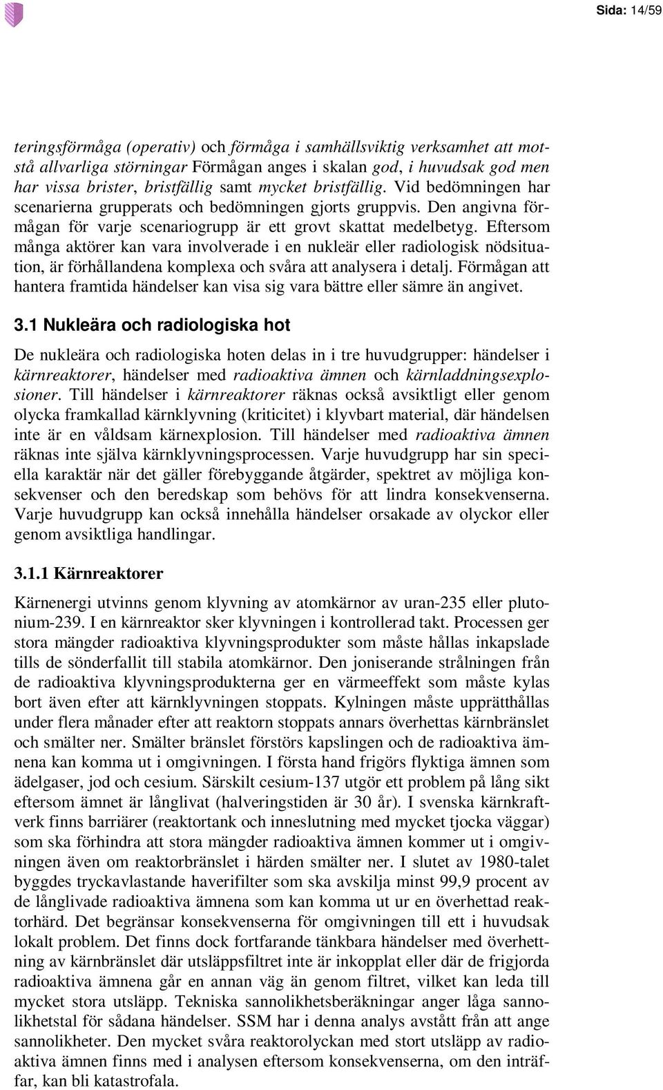 Eftersom många aktörer kan vara involverade i en nukleär eller radiologisk nödsituation, är förhållandena komplexa och svåra att analysera i detalj.