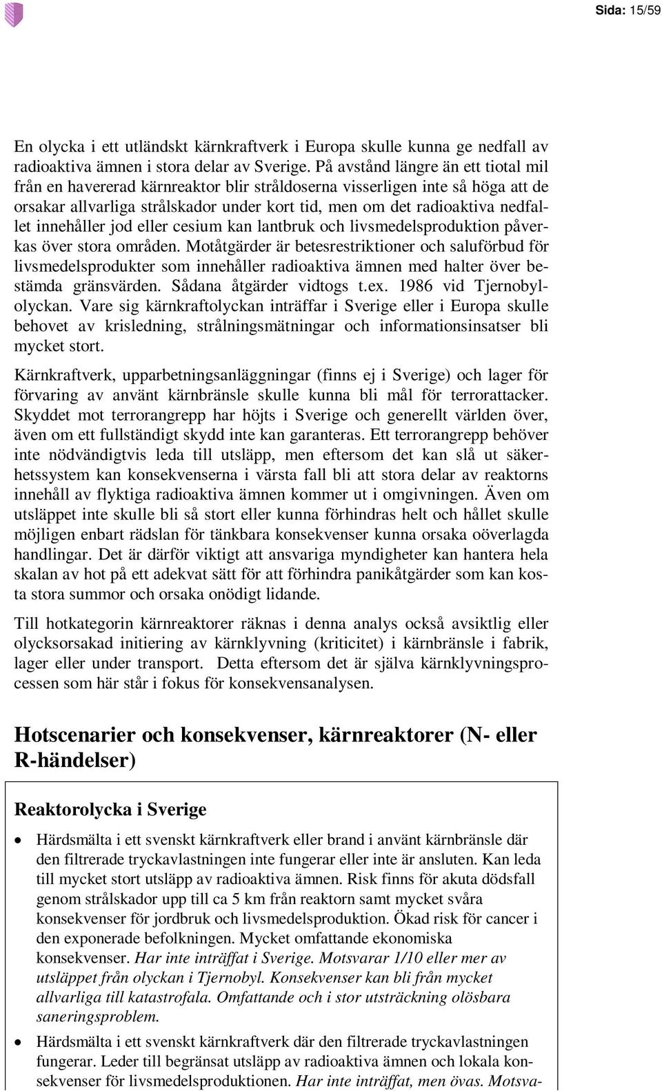 innehåller jod eller cesium kan lantbruk och livsmedelsproduktion påverkas över stora områden.