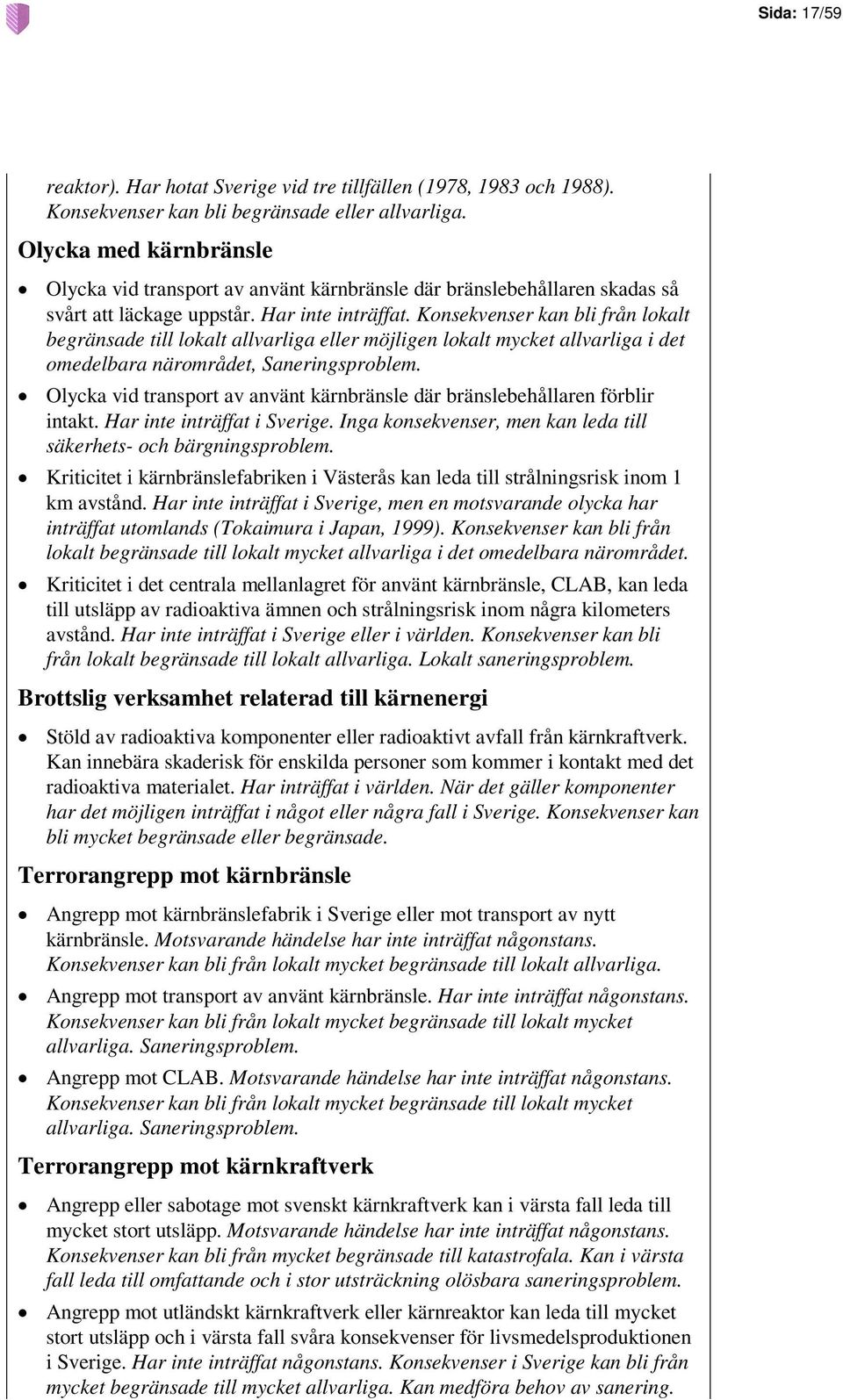 Konsekvenser kan bli från lokalt begränsade till lokalt allvarliga eller möjligen lokalt mycket allvarliga i det omedelbara närområdet, Saneringsproblem.
